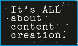 IT IS ALL ABOUT CONTENT CREATION