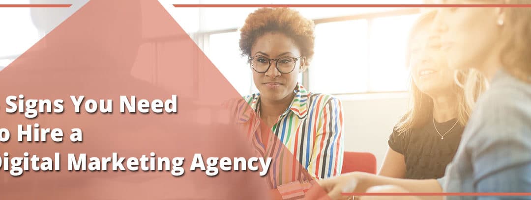 5 Signs You Need to Hire a Digital Marketing Agency