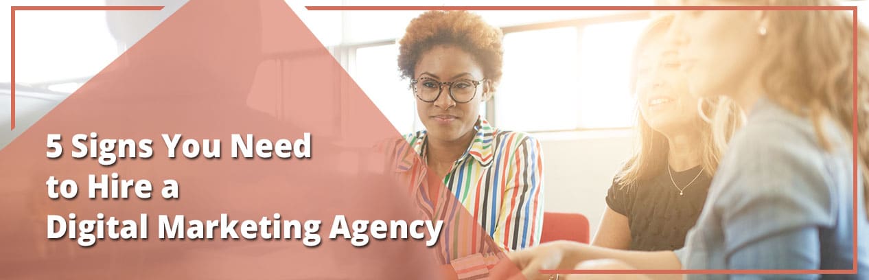 5 Signs You Need to Hire a Digital Marketing Agency 