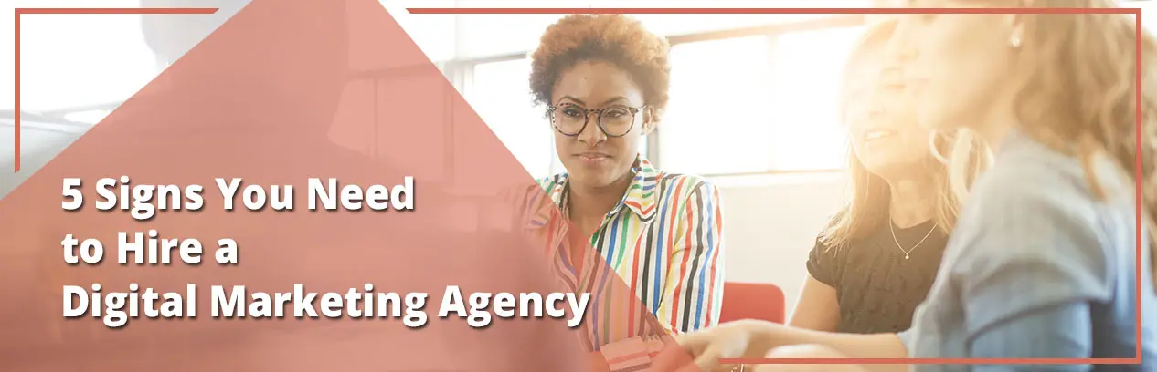 5 Signs You Need to Hire a Digital Marketing Agency 
