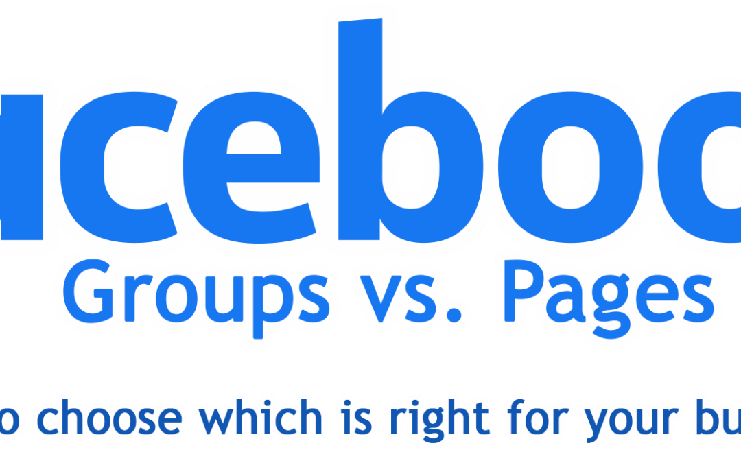 Facebook Groups vs. Facebook Pages:  How to Choose Which is Right for Your Business