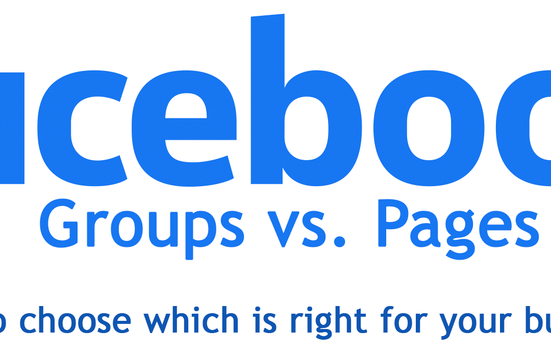 Facebook Groups vs. Facebook Pages:  How to Choose Which is Right for Your Business