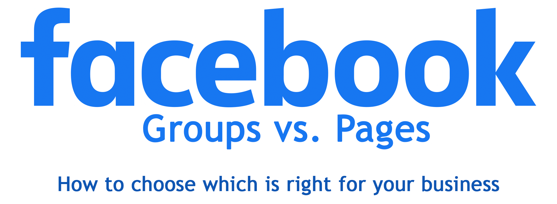 Facebook Groups vs. Facebook Pages:  How to Choose Which is Right for Your Business