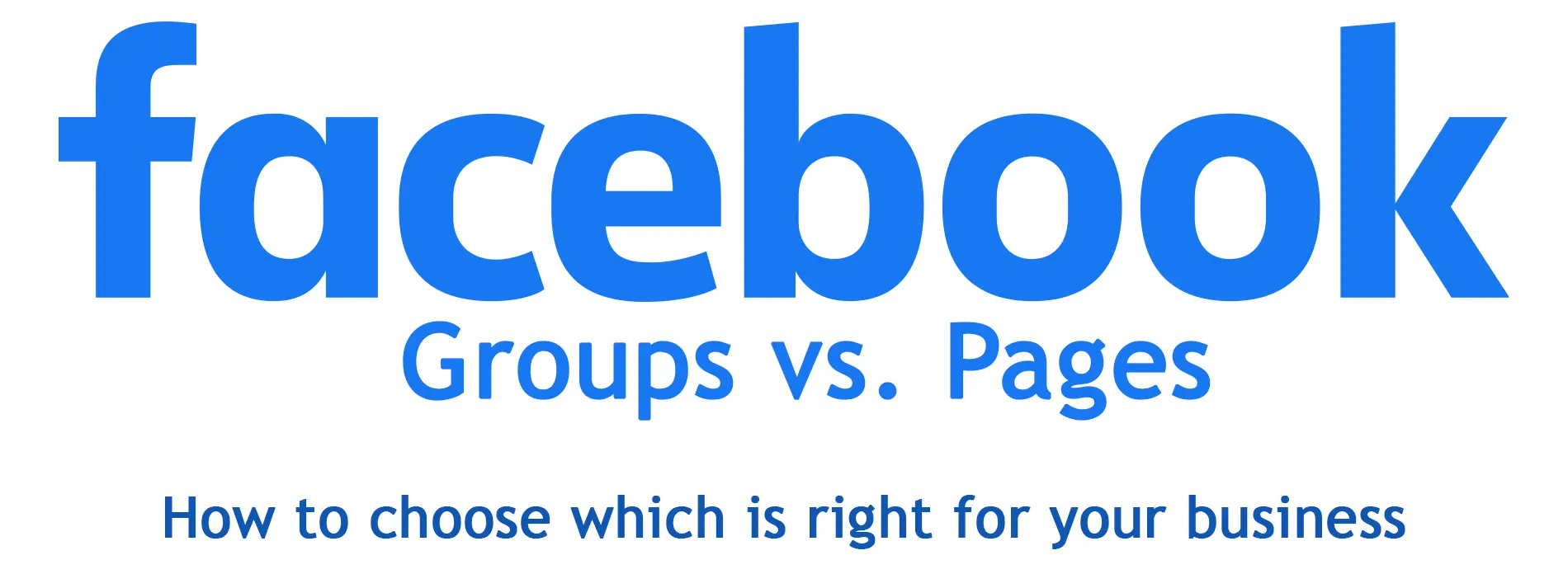 Facebook Groups vs. Facebook Pages:  How to Choose Which is Right for Your Business